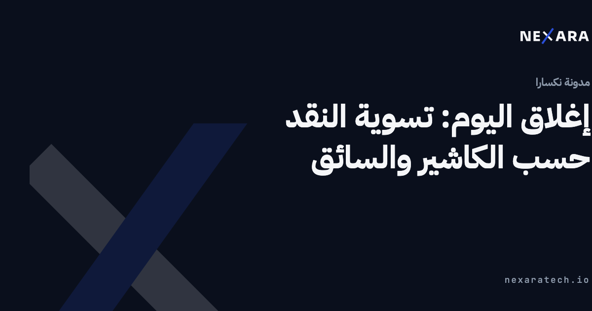 إغلاق اليوم: تسوية النقد حسب الكاشير والسائق