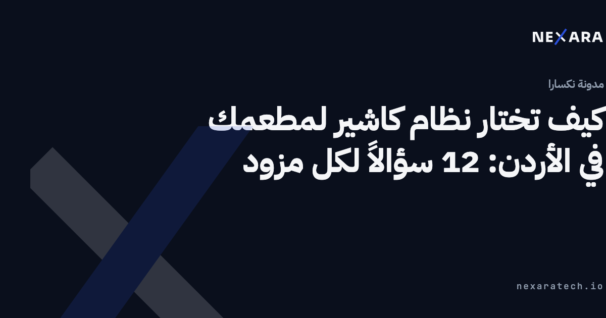 كيف تختار نظام كاشير لمطعمك في الأردن: 12 سؤالاً لكل مزود
