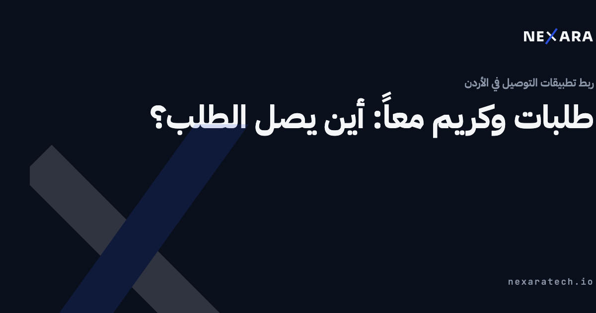 طلبات وكريم معاً: أين يصل الطلب؟