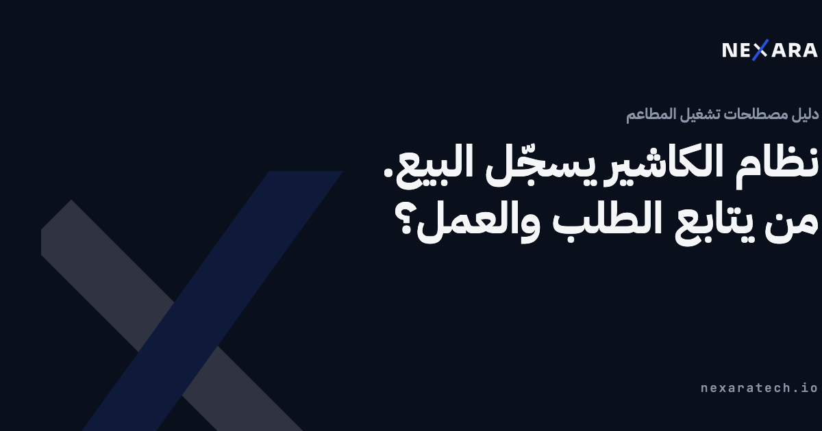 نظام الكاشير يسجّل البيع. من يتابع الطلب والعمل؟